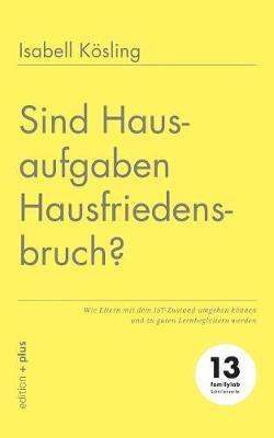 Sind Hausaufgaben Hausfriedensbruch?: Wie Eltern mit dem IST-Zustand umgehen koennen und zu guten Lernbegleitern werden - Mathias Voelchert,Isabell Koesling - cover