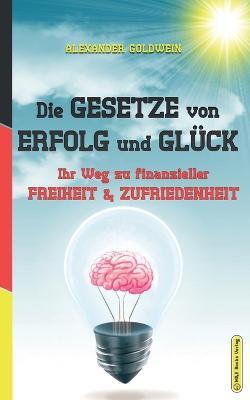 Die Gesetze von Erfolg und Gluck: Ihr Weg zu finanzieller Freiheit & Zufriedenheit - Alexander Goldwein - cover