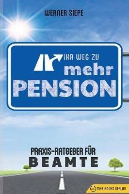 Ihr Weg zu mehr Pension: Praxis-Ratgeber fur Beamte - Werner Siepe - cover