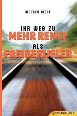 Ihr Weg Zu Mehr Rente ALS Freiberufler - Werner Siepe - cover