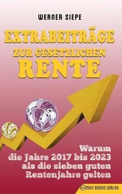 Extrabeiträge zur gesetzlichen Rente: Warum die Jahre 2017 bis 2023 als die sieben guten Rentenjahre gelten - Werner Siepe - cover