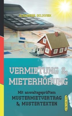 Vermietung & Mieterhoehung: Mit anwaltsgepruftem Mustermietvertrag & Mustertexten - Alexander Goldwein - cover