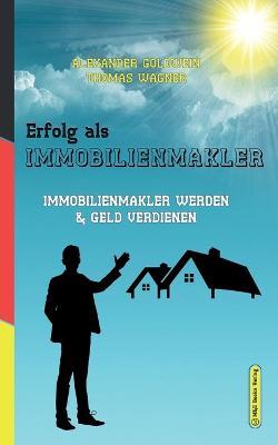 Erfolg als Immobilienmakler: Immobilienmakler werden & Geld verdienen - Thomas Wagner,Alexander Goldwein - cover