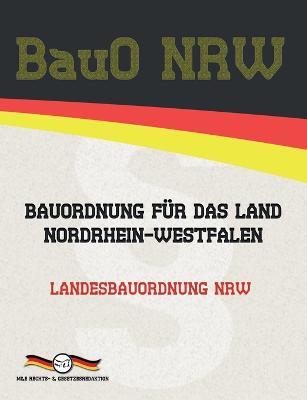 BauO NRW - Bauordnung fur das Land Nordrhein-Westfalen: Landesbauordnung NRW - Deutsche Gesetze - cover