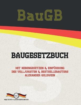 BauGB - Baugesetzbuch: Mit Nebengesetzen & Einfuhrung des Volljuristen und Bestsellerautors Alexander Goldwein - Alexander Goldwein,Deutsche Gesetze - cover