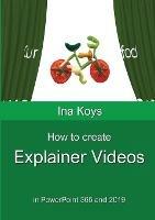 How to create Explainer videos: in PowerPoint 365 and 2019 - Ina Koys - cover