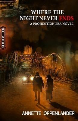 Where the Night Never Ends: A Prohibition Era Novel - Annette Oppenlander - cover