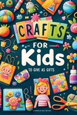 Crafts For Kids: To Give As Gifts