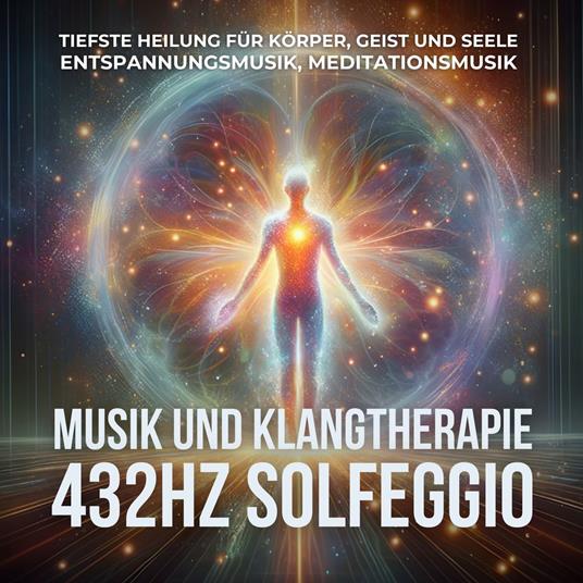 432Hz Solfeggio Musik und Klangtherapie - Tiefste Heilung für Körper, Geist und Seele