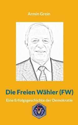 Die Freien Wähler (FW): Eine Erfolgsgeschichte der Demokratie - Armin Grein - cover