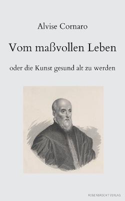 Vom maßvollen Leben oder die Kunst gesund alt zu werden - Alvise Cornaro - cover
