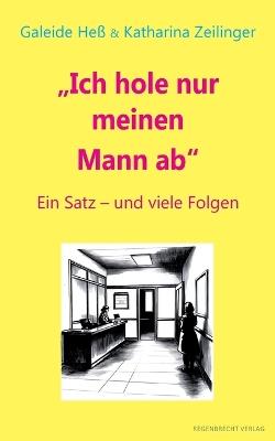 Ich hole nur meinen Mann ab: Ein Satz mit vielen Folgen - cover