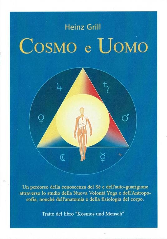 Cosmo e uomo. Un percorso della conoscenza del sé e dell'auto-guarigione attraverso lo studio della nuova volontà Yoga e dell'Antroposofia, nonché dell'anatomia e della fisiologia del corpo - Heinz Grill - copertina