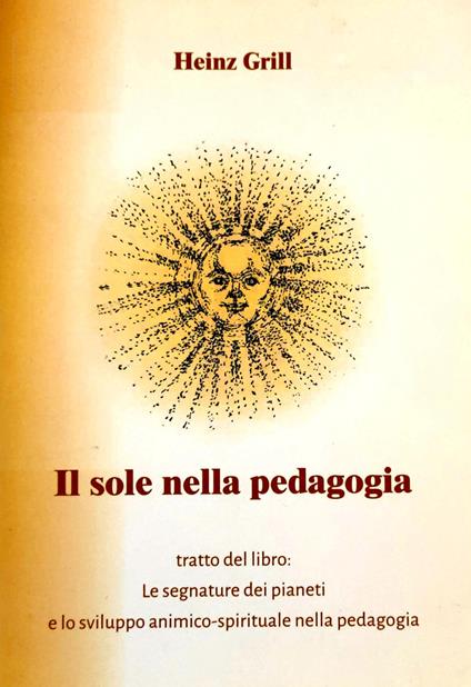 Il sole nella pedagogia tratto dal libro. Le segnature dei pianeti e lo sviluppo animico-spirituale nella pedagogia - Heinz Grill - copertina