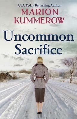 Uncommon Sacrifice: An epic, heartbreaking and gripping World War 2 novel - Marion Kummerow - cover