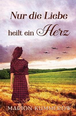 Nur die Liebe heilt ein Herz: Beruhrende Liebesgeschichte in der Nachkriegszeit - Marion Kummerow - cover