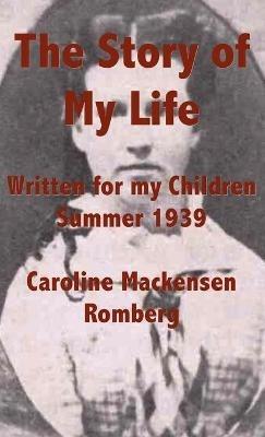 The Story of My Life: Written for my Children Summer 1939 - Caroline Mackensen Romberg - cover