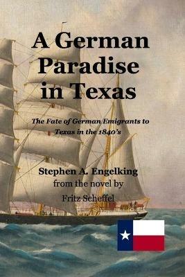 A German Paradise in Texas: The Fate of German Emigrants to Texas in the 1840's - Stephen Arthur Engelking,Fritz Scheffel - cover