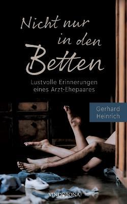 Nicht nur in den Betten: Lustvolle Erinnerungen eines Arzt-Ehepaares - Gerhard Heinrich - cover