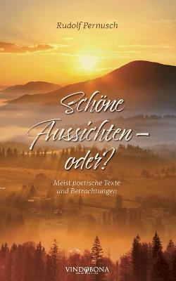 Schöne Aussichten - oder?: Meist poetische Texte und Betrachtungen - Rudolf Pernusch - cover
