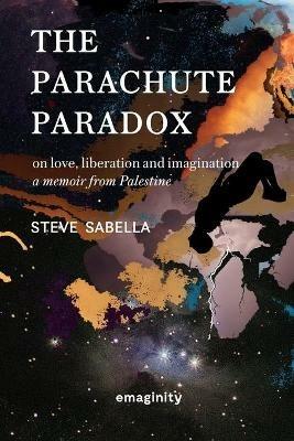 The Parachute Paradox: On Love, Liberation and Imagination. A Memoir From Palestine - Steve Sabella - cover
