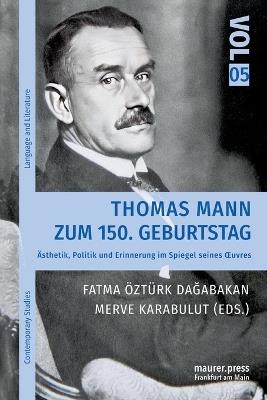 Thomas Mann zum 150. Geburtstag: Ästhetik, Politik und Erinnerung im Spiegel seines OEuvres - cover