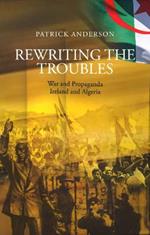Rewriting the Troubles: War and Propaganda, Ireland and Algeria