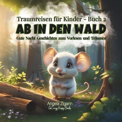 Ab in den Wald: Gute Nacht Geschichten zum Vorlesen und Träumen (Traumreisen für Kinder - Buch 2) - Angela Zigann - cover