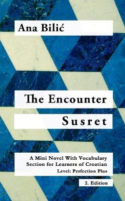 The Encounter / Susret: A Mini Novel With Vocabulary Section for Learning Croatian, Level - Perfection Plus (C1) = Advanced High, 2. Edition - Ana Bilic - cover