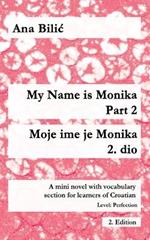 My Name is Monika - Part 2 / Moje ime je Monika - 2. dio: A Mini Novel With Vocabulary Section for Learning Croatian, Level Perfection B2 = Advanced Low/Mid, 2. Edition