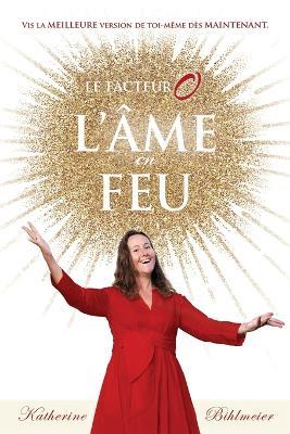 L'Âme en feu: Vis ton absolue meilleure vie dès maintenant - Katherine Bihlmeier - cover