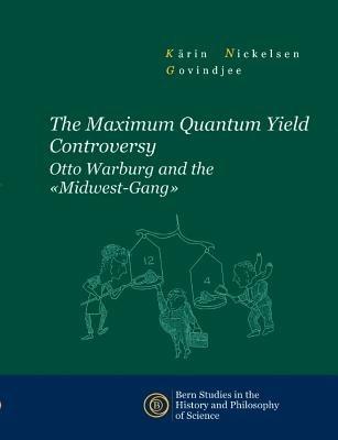 The Maximum Quantum Yield Controversy: Otto Warburg and the "Midwest-Gang" - Kärin Nickelsen,- Govindjee - cover