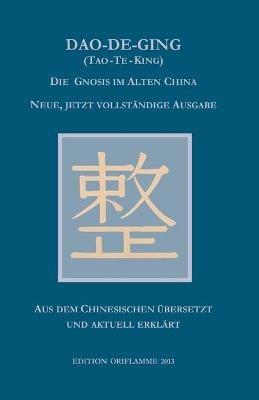Dao-De-Ging (Tao-Te-King): Die Gnosis im Alten China. Neue, jetzt vollständige Ausgabe. Vollständig neu aus dem Chinesischen übersetzt und aktuell erklärt - Lao-Dse - cover