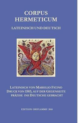 Corpus Hermeticum Lateinisch und Deutsch: Lateinischer Text von Marsilio Fiicino im Druck von 1503, auf der Gegenseite präzise ins Deutsche gebracht - P Martin - cover