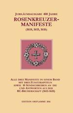 Jubilaumsausgabe 400 Jahre Rosenkreuzer-Manifeste (1614, 1615, 1616): Alle drei Manifeste in einem Band, mit drei Zusatzkapiteln sowie 10 Sendschreiben an die und Antworten aus der RC-Bruderschaft (1612-1618)