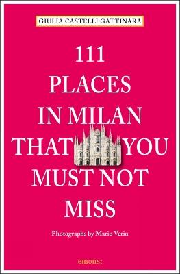 111 places in Milan that you must not miss - Giulia Castelli Gattinara - copertina