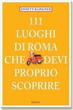 111 luoghi di Roma che devi proprio scoprire. Vol. 1