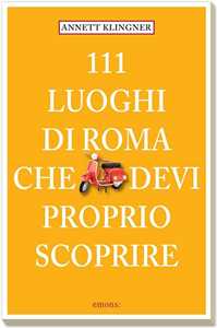 111 luoghi di Roma che devi proprio scoprire. Vol. 1