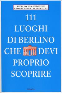 111 luoghi di Berlino che devi proprio scoprire - Lucia J. von Seldeneck,Carolin Huder,Verena Eidel - copertina