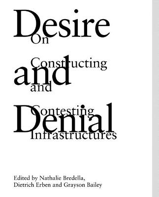 Desire and Denial: On Constructing and Contesting Infrastructures - cover