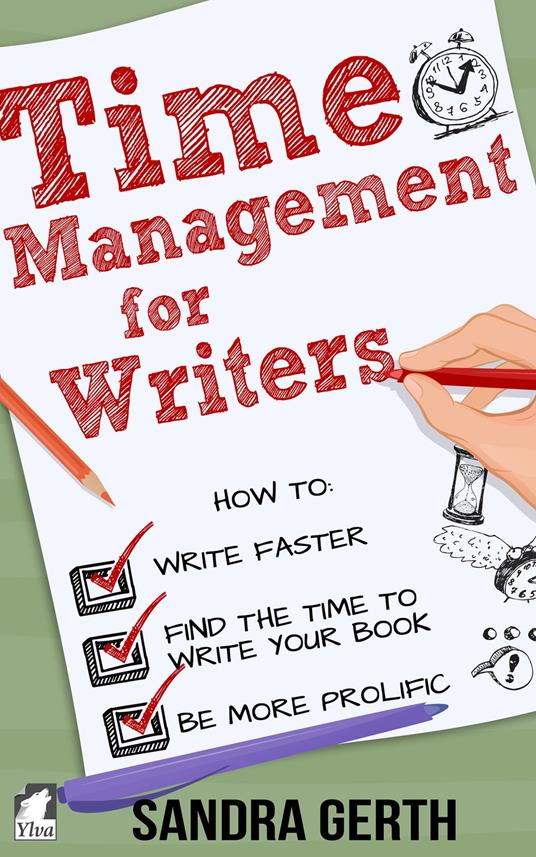 Time Management for Writers - How to write faster, find the time to write your book, and be a more prolific writer