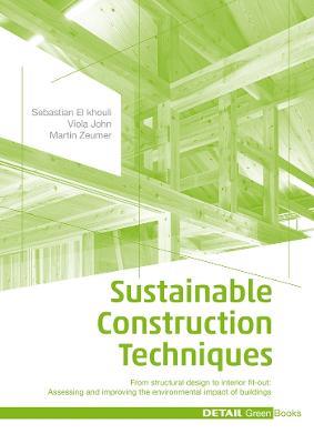 Sustainable Construction Techniques: From Structural Design to Interior Fit-out: Assessing and Improving the Environmental Impact of Buildings - Sebastian El khouli,Viola John,Martin Zeumer - cover