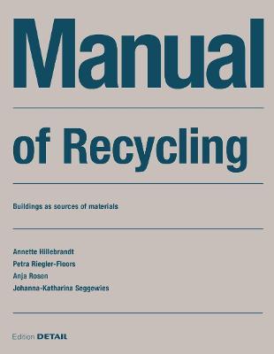 Manual of Recycling: Gebäude Als Materialressource / Buildings As Sources of Materials - Annette Hillebrandt,Petra Riegler-Floors,Anja Rosen - cover
