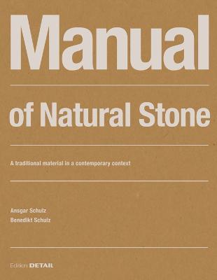 Manual of Natural Stone: A Traditional Material in a Contemporary Context - Ansgar Schulz,Benedikt Schulz - cover