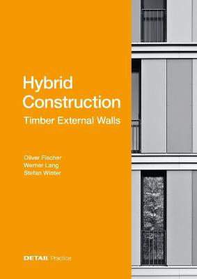 Hybrid Construction – Timber External Walls: Hybrid design: eco-efficient + economic - Oliver Fischer,Werner Lang,Stefan Winter - cover