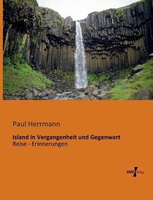 Island in Vergangenheit und Gegenwart: Reise - Erinnerungen - Paul Herrmann - cover