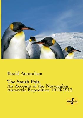 The South Pole: An Account of the Norwegian Antarctic Expedition 1910-1912 - Roald Amundsen - cover