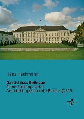 Das Schloss Bellevue: Seine Stellung in der Architekturgeschichte Berlins - Hans Hackmann - cover