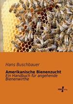 Amerikanische Bienenzucht: Ein Handbuch für angehende Bienenwirthe