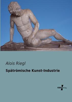 Spätrömische Kunst-Industrie - Alois Riegl - cover